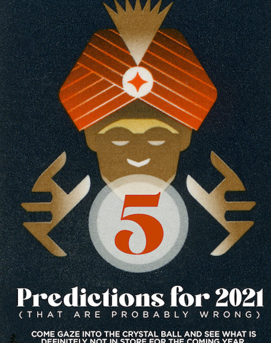 5 Predictions for 2021 (That Are Probably Wrong)